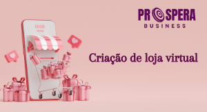Conheça nosso serviço de Criação de Loja Virtual - Prospera Business - Franchising & Management